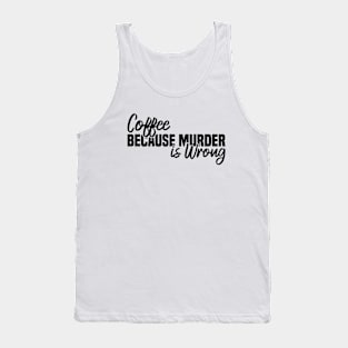 Coffee Because Murder Is Wrong Tank Top